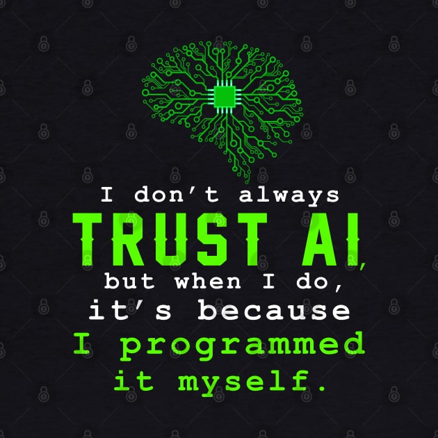 I don't always trust AI, but when I do, I programmed it myself. by sticker happy